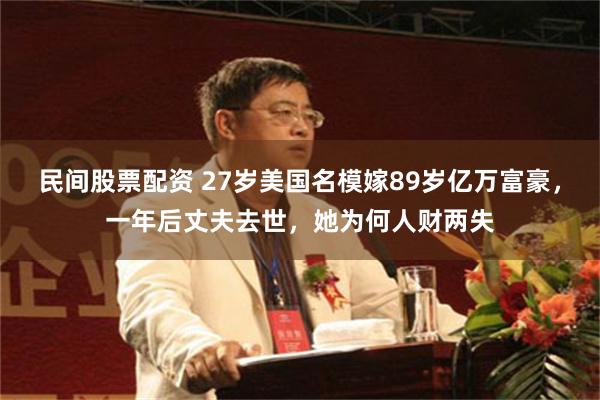 民间股票配资 27岁美国名模嫁89岁亿万富豪，一年后丈夫去世，她为何人财两失